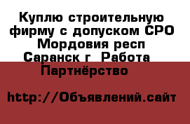 Куплю строительную фирму с допуском СРО - Мордовия респ., Саранск г. Работа » Партнёрство   